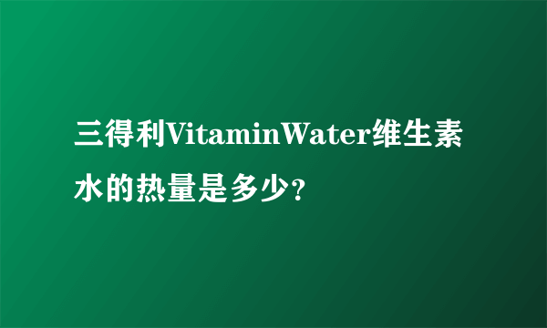 三得利VitaminWater维生素水的热量是多少？